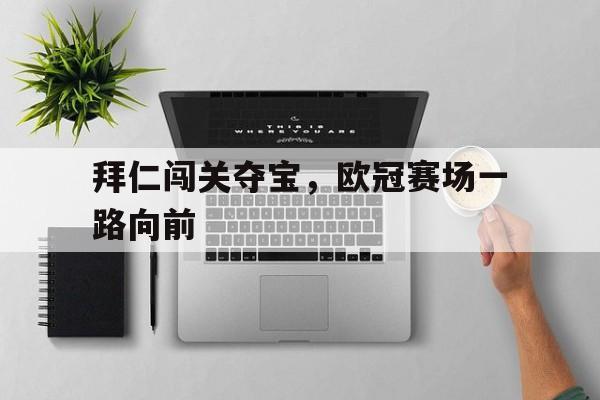 拜仁闯关夺宝，欧冠赛场一路向前的简单介绍